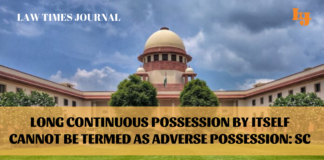 long and continuous possession by itself cannot be termed as adverse possession