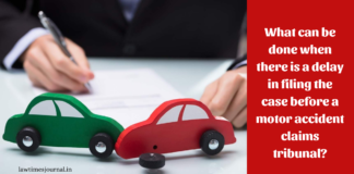 What can be done when there is a delay in filing the case before a motor accidents claims tribunal?